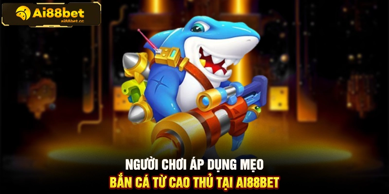 Mẹo Bắn Cá AI88BET Thắng Lớn Từ Cao Thủ Cực Chi Tiết 1 MAX B68